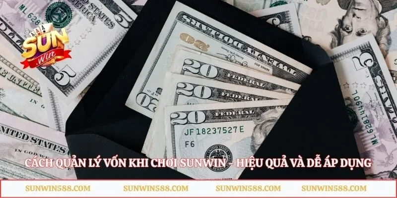 Cách Quản Lý Vốn Khi Chơi Sunwin - Hiệu Quả Và Dễ Áp Dụng