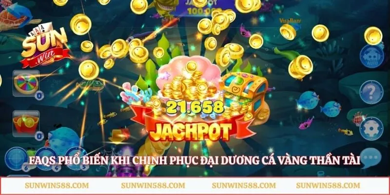 Cá Vàng Thần Tài Sunwin - Game Bắn Cá Đại Dương Đỉnh Cao 5 FAQs phổ biến khi chinh phục đại dương cá vàng thần tài