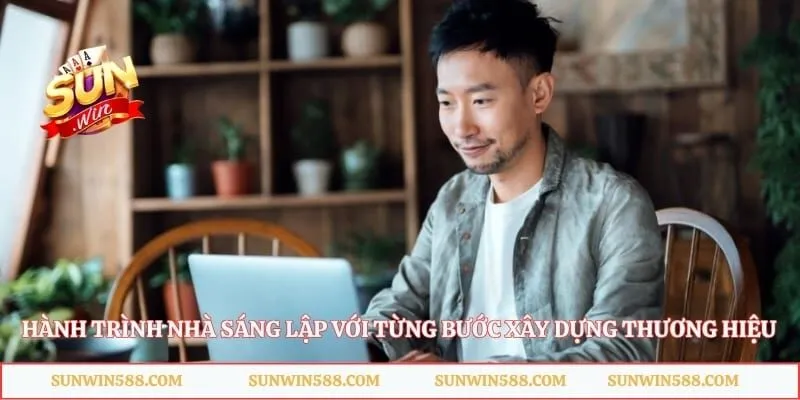 Hành trình nhà sáng lập với từng bước xây dựng thương hiệu