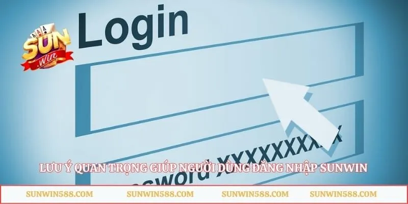 Lưu ý quan trọng giúp người dùng đăng nhập Sunwin thành công