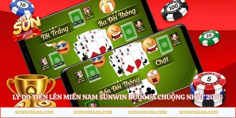 Tiến Lên Miền Nam Sunwin – Sảnh Bài 3D Đổi Thưởng Hấp Dẫn 2 Lý do tiến lên miền Nam Sunwin được ưa chuộng nhất 2026