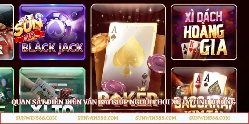 Quan sát diễn biến ván bài giúp người chơi xử lý tình huống chủ động